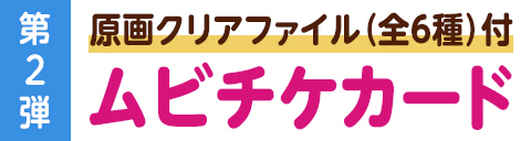 第2弾 原画クリアファイル(全6種)付　ムビチケカード